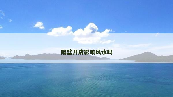 隔壁开店影响风水吗