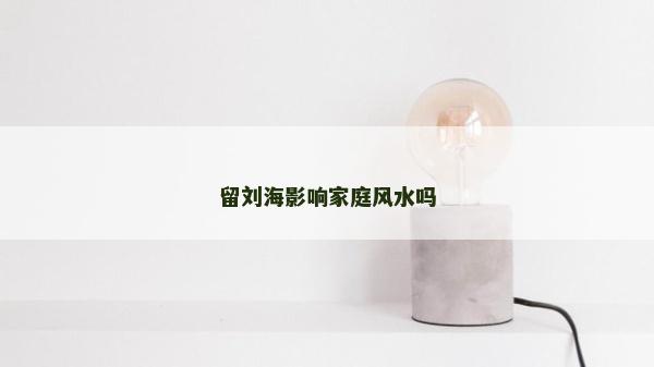 留刘海影响家庭风水吗
