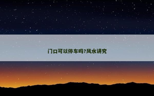 门口可以停车吗?风水讲究