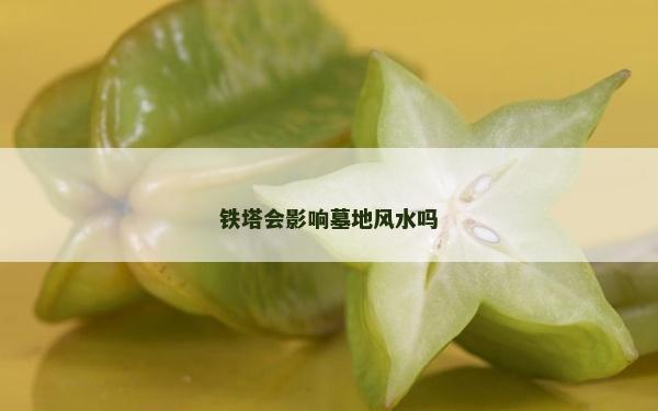 铁塔会影响墓地风水吗