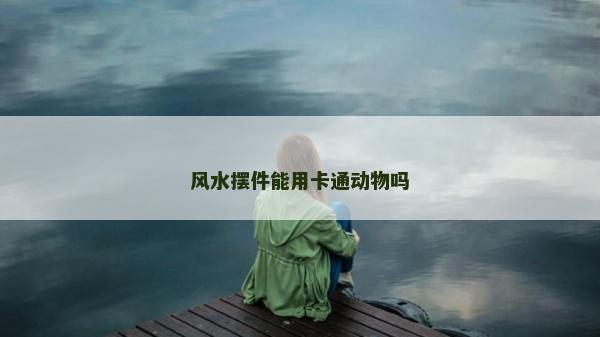 风水摆件能用卡通动物吗