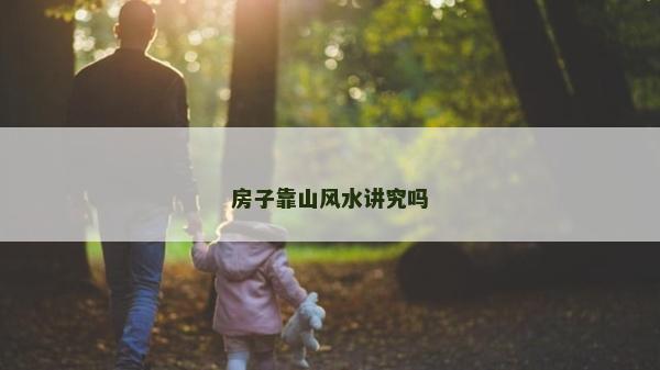 房子靠山风水讲究吗