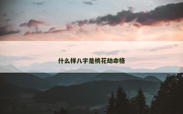 什么样八字是桃花劫命格