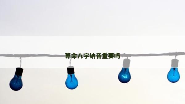 箅命八字纳音重要吗