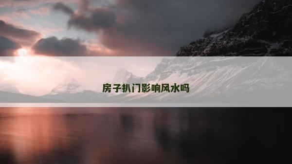 房子扒门影响风水吗