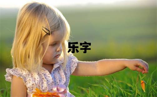 乐字取名的寓意和含义 男孩用乐字取名