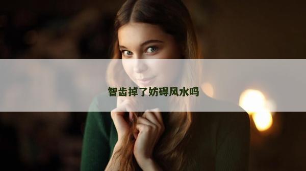 智齿掉了妨碍风水吗