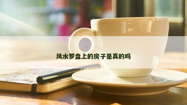 风水罗盘上的房子是真的吗