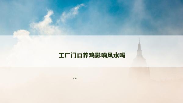 工厂门口养鸡影响风水吗