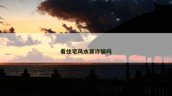 看住宅风水算诈骗吗