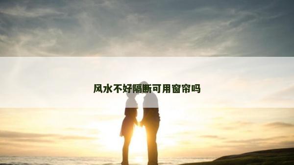 风水不好隔断可用窗帘吗