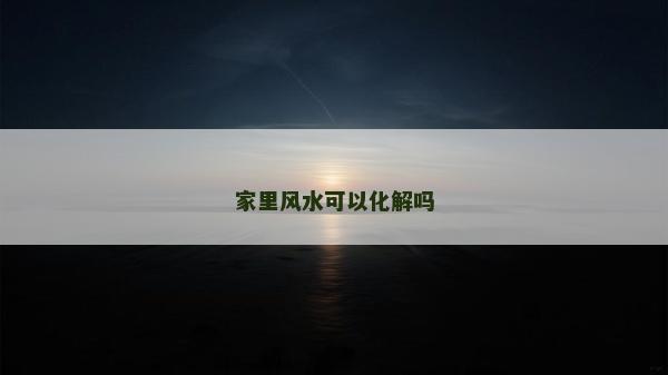 家里风水可以化解吗