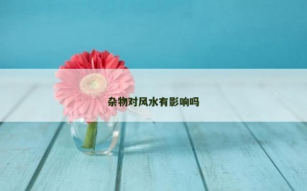 杂物对风水有影响吗