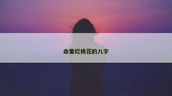 命里烂桃花的八字