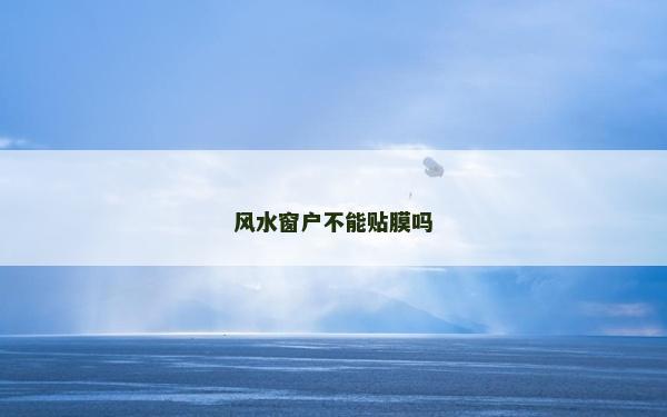 风水窗户不能贴膜吗