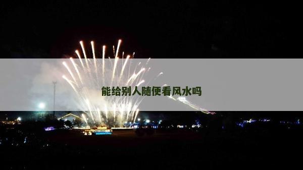 能给别人随便看风水吗