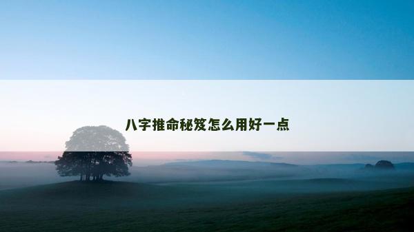 八字推命秘笈怎么用好一点