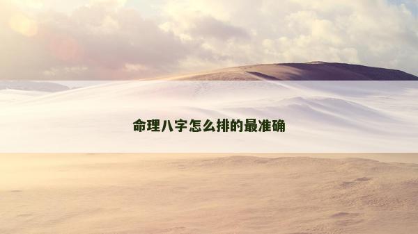命理八字怎么排的最准确