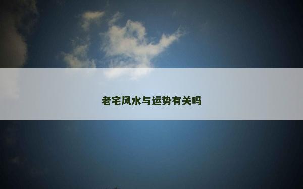 老宅风水与运势有关吗