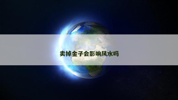 卖掉金子会影响风水吗