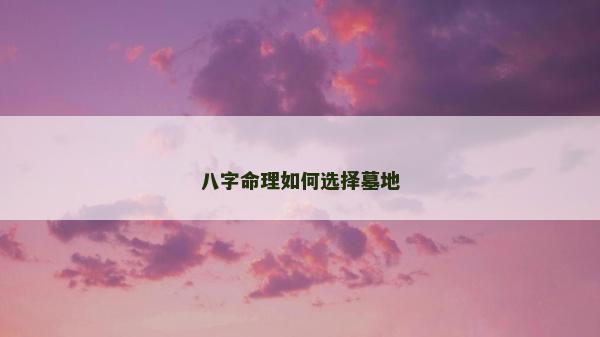 八字命理如何选择墓地