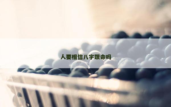 人要相信八字跟命吗