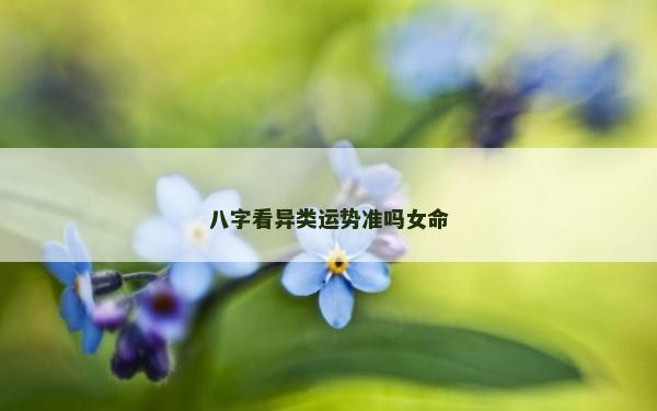 八字看异类运势准吗女命