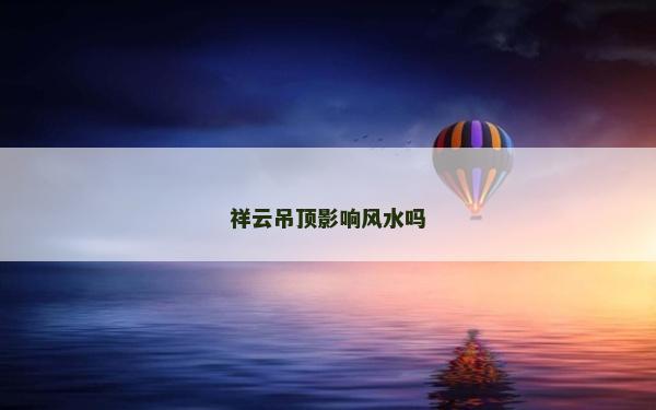 祥云吊顶影响风水吗