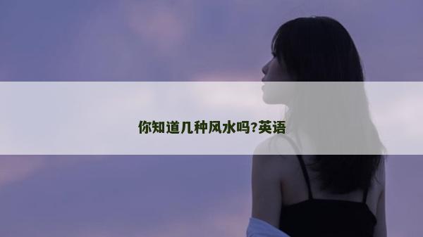 你知道几种风水吗?英语