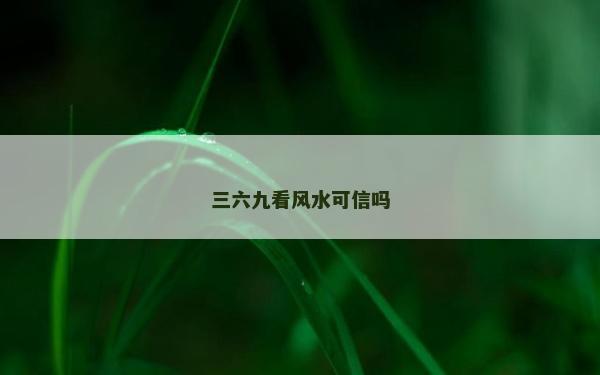 三六九看风水可信吗