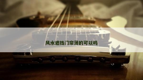 风水遮挡门帘薄的可以吗