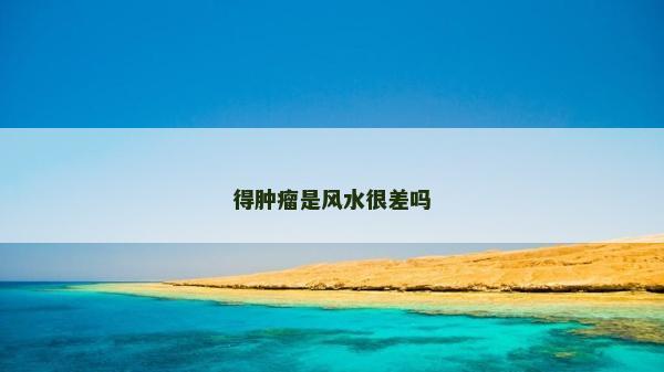 得肿瘤是风水很差吗