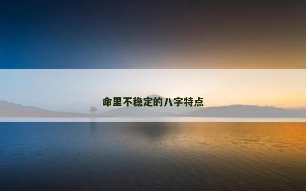 命里不稳定的八字特点