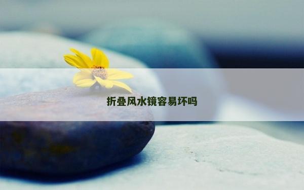 折叠风水镜容易坏吗