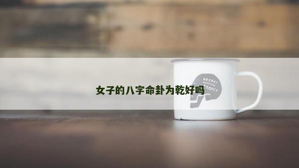 女子的八字命卦为乾好吗