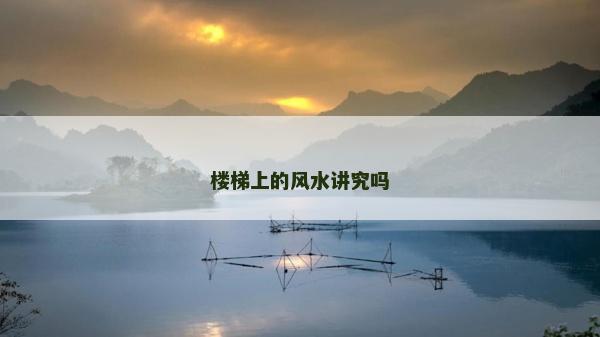 楼梯上的风水讲究吗