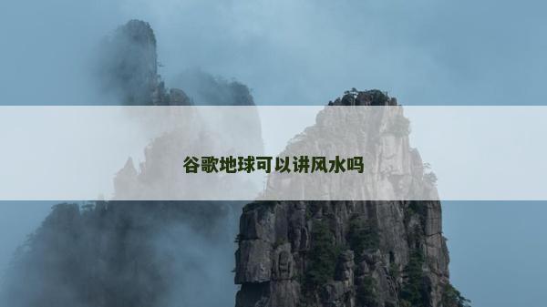 谷歌地球可以讲风水吗