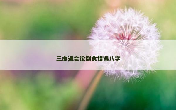 三命通会论倒食错误八字