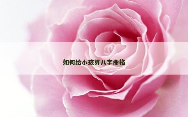 如何给小孩算八字命格