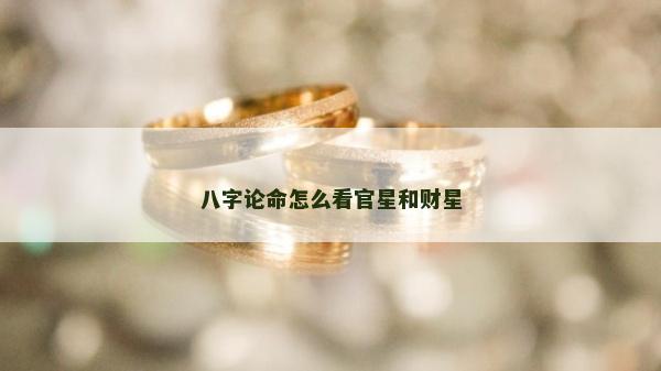 八字论命怎么看官星和财星