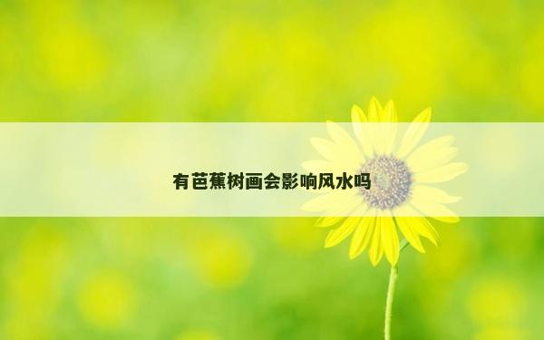 有芭蕉树画会影响风水吗