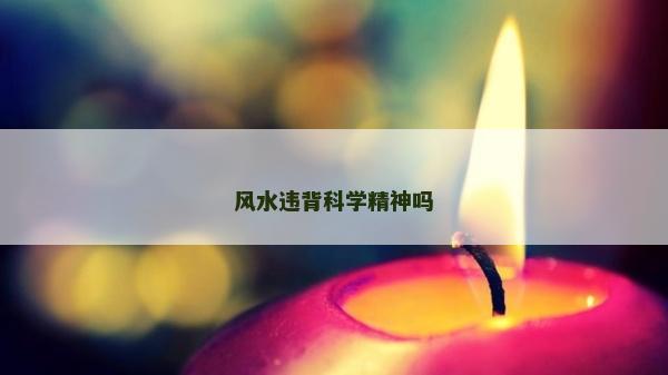 风水违背科学精神吗