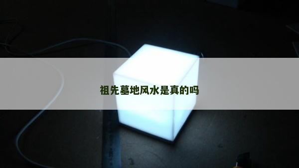 祖先墓地风水是真的吗