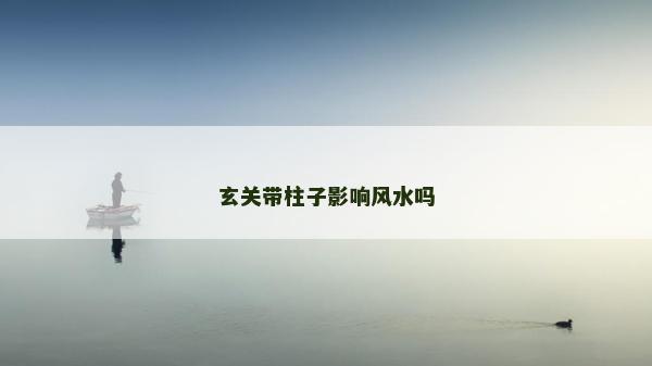 玄关带柱子影响风水吗