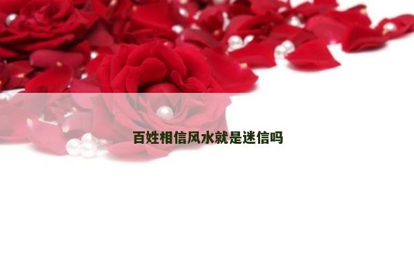 百姓相信风水就是迷信吗