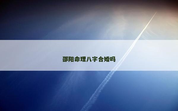 邵阳命理八字合婚吗
