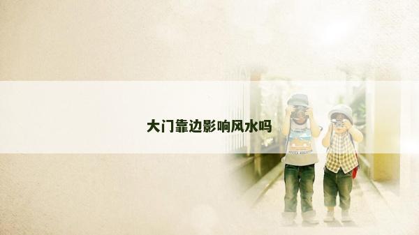 大门靠边影响风水吗