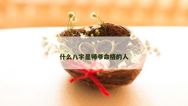 什么八字是师爷命格的人