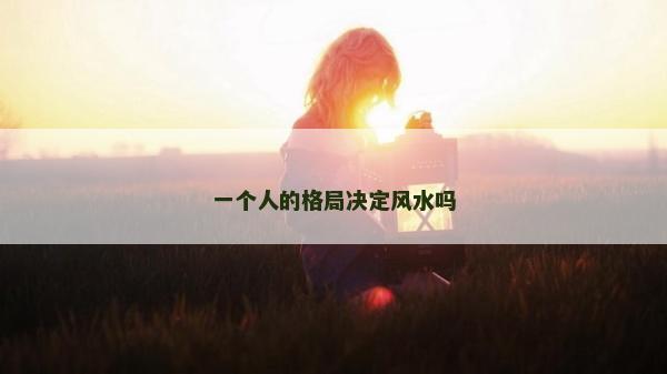 一个人的格局决定风水吗