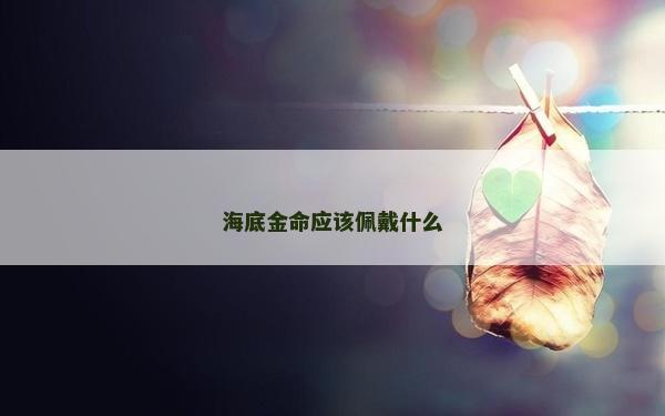 海底金命应该佩戴什么